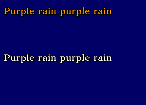 Purple rain purple rain

Purple rain purple rain