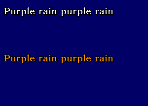 Purple rain purple rain

Purple rain purple rain