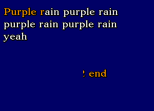 Purple rain purple rain
purple rain purple rain
yeah