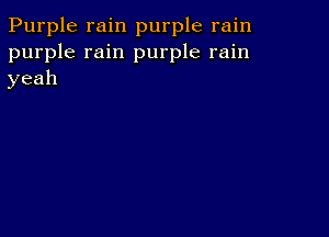 Purple rain purple rain
purple rain purple rain
yeah