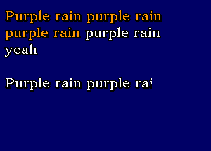 Purple rain purple rain
purple rain purple rain
yeah

Purple rain purple rw