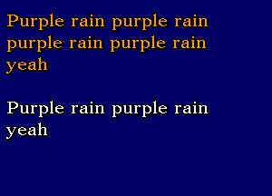 Purple rain purple rain
purple rain purple rain
yeah

Purple rain purple rain
yeah