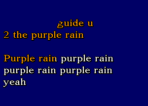 guide u
2 the purple rain

Purple rain purple rain
purple rain purple rain
yeah