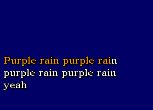 Purple rain purple rain
purple rain purple rain
yeah