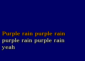 Purple rain purple rain
purple rain purple rain
yeah