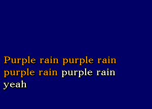 Purple rain purple rain
purple rain purple rain
yeah