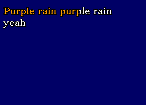 Purple rain purple rain
yeah