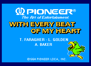 (U) pnnweew

7776 Art of Entertainment

WITH EVERY BEAT
OF MY HEART

T. FARAGHER - L. GOLDEN

A. BAKER Egg
5 r?
31w

(91994 PIONEER LUCA, INC