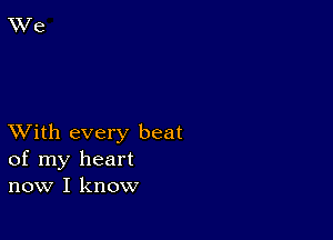 XVith every beat
of my heart
now I know