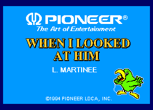 (U2 nnnweem

7775- Art of Entertainment

WHEN I LOOKED
AT HIM

L. MARTINEE m
40 .11

01993 PIONEER LDCA, INC