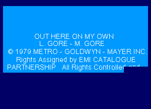 OUT HERE ON MY OWN
L. GORE - M. GORE

QD1979 METRO - GOLDWYN - MAYER INC.

Rights Assigned by EMI CATALOGUE
PARTNERSHIP All Rights Controllev 5M