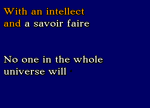 TWith an intellect
and a savoir faire

No one in the whole
universe will