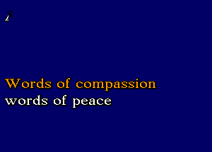 XVords of compassion
words of peace