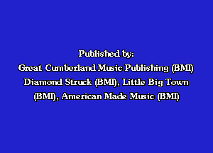 Published by
Great Cumberland Music Publishing (BMI)
Diamond Stuck (BMI), Little Big Town
(BMI), American Mach Music (BMI)