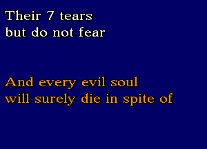 Their 7 tears
but do not fear

And every evil soul
Will surely die in spite of