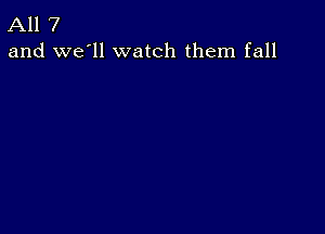 All 7
and we'll watch them fall