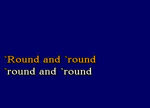 Round and Tound
Tound and round