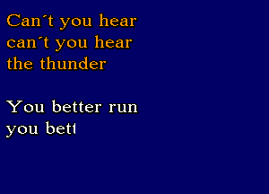 Can't you hear
can't you hear
the thunder

You better run
you betl