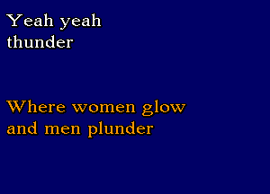 Yeah yeah
thunder

XVhere women glow
and men plunder