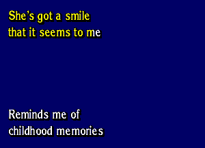 She's got a smile
that it seems to me

Reminds me of
childhood memories