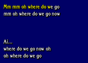 Mm mm oh where do we go
mm oh where do we go now

A1...
where do we go now oh
oh where do we go