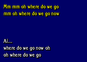 Mm mm oh where do we go
mm oh where do we go now

A1...
where do we go now oh
oh where do we go