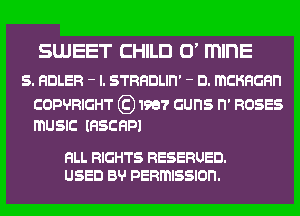 SUJEET CHILD CY mlnE

S. HDLER - l. STRHDLIH' - D. mcnncnn

CONHRIGHT g) 1987 GUNS IT ROSES
mUSIC (HSCHPI

FILL RIGHTS RESERUED.
USED 85' PERmISSIOH.