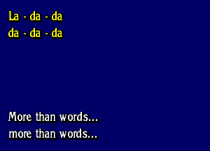 More than words...
more than words...