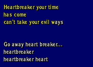 Heartbreaker your time
has come
can't take your evil ways

Go away heart breaker...
heartbreaker
heartbreaker heart