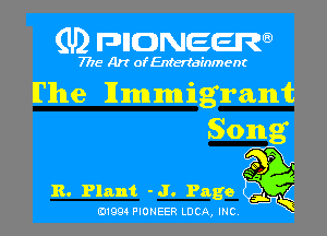 (U2 FDIIDNEERa)

7718 Art of Entertainment

The Ilmmigrant

Song

R. Plant -J. Page 3g

131994 PIONEER LUCA, INC,