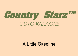 (63mm? gtaizm

CEMG KARAOKE

A Little Gasoline