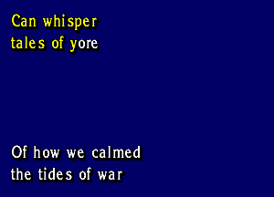 Can whisper
tales of yom

Of how we calmed
the tides of war