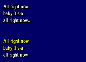 All right now
baby it's-a
all right now...

All right now
baby it's-a
all right now