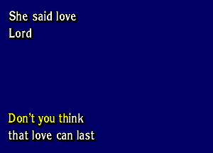 She said love
Lord

Don't you think
that love can last