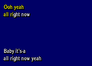 Ooh yeah
all right now

Baby it's-a
all right now yeah