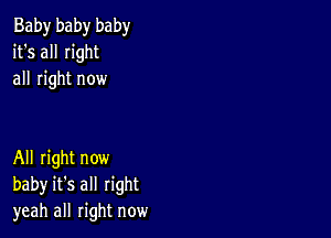 Baby baby baby
it's all right
all right now

All right now
baby it's all right
yeah all right now