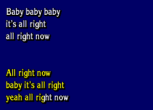 Baby baby baby
it's all right
all right now

All right now
baby it's all right
yeah all right now