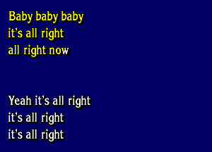 Baby baby baby
it's all right
all right now

Yeah it's all right
it's all right
it's all right