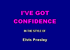 IN THE STYLE 0F

Elvis Presley