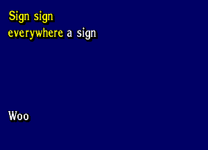 Sign sign
everywheIe a sign