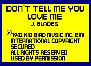 DOITT TELL mE YOU

LOUE mE
J. BLHDES

G91982 HID BIRD mUSIC Inc. Bml
IDTERDHTIODHL COPVRIGHT
SECURED
HLL RIGHTS RESERUED
USED BV PERmISSIOD