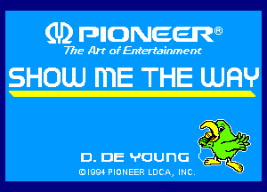 (U) DHONEEJW

7776 Art of Entertainment

SHOUJ mE THE UJFW

'7'
so 4

D. DE vounc.
IDIQQ4 PIONEER LUCA, INC.