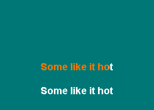 Some like it hot

Some like it hot