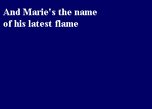 And Marie's the name
of his latest flame