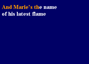 And Marie's the name
of his latest flame