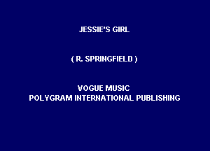 JESSIE'S GIRL

( R. SPRINGFIELD )

VOGUE MUSIC
POLYGRAM INTERNATIONAL PUBLISHING