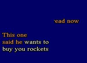 Bad now

This one
said he wants to
buy you rockets