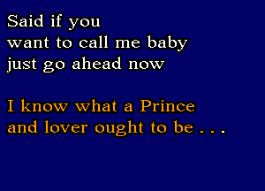 Said if you
want to call me baby
just go ahead now

I know what a Prince
and lover ought to be . . .