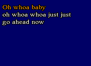 0h whoa baby
oh whoa whoa just just
go ahead now