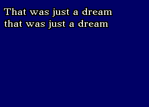 That was just a dream
that was just a dream